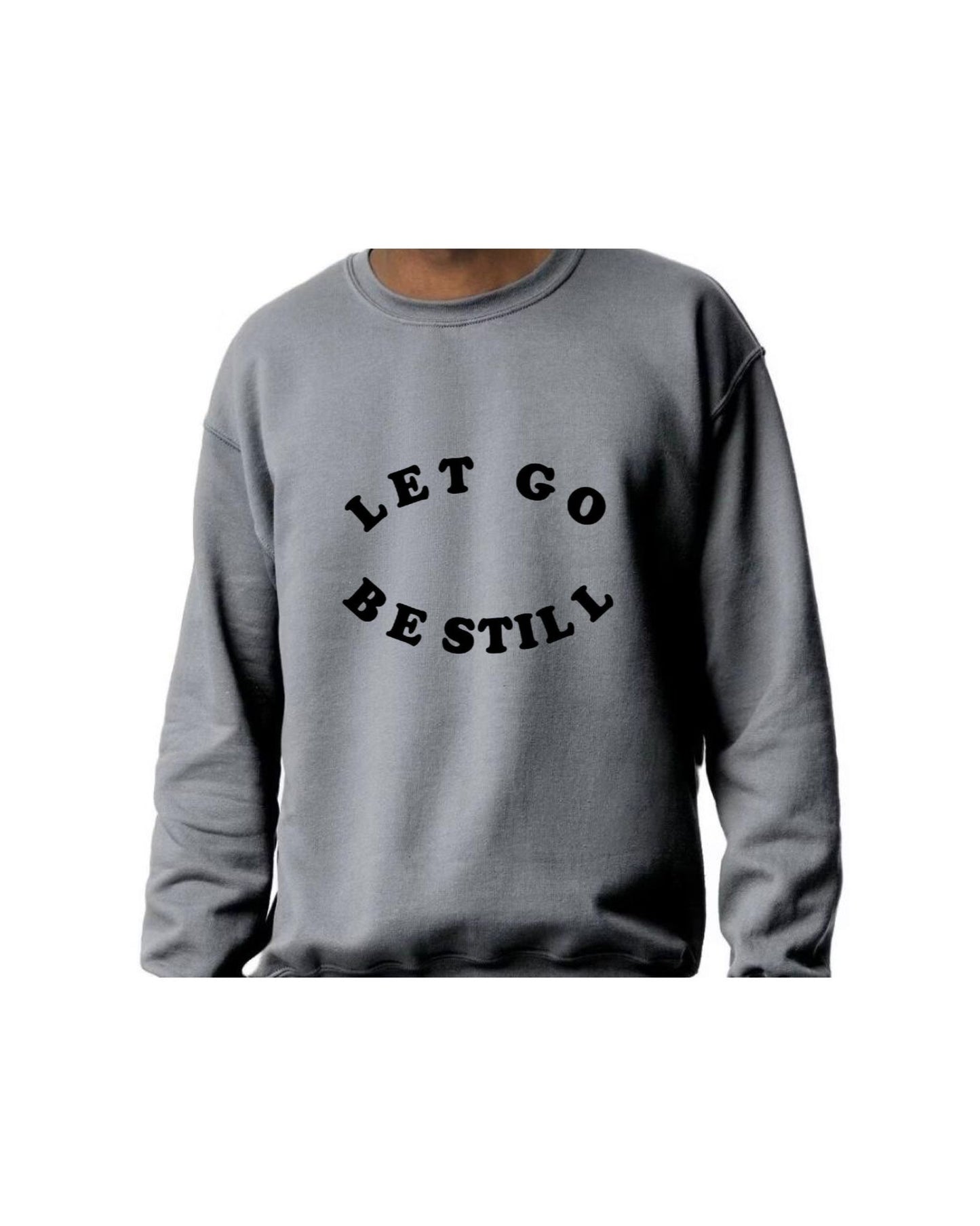 Let Go Be Still Sweatshirt